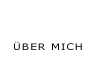 ÜBER MICH